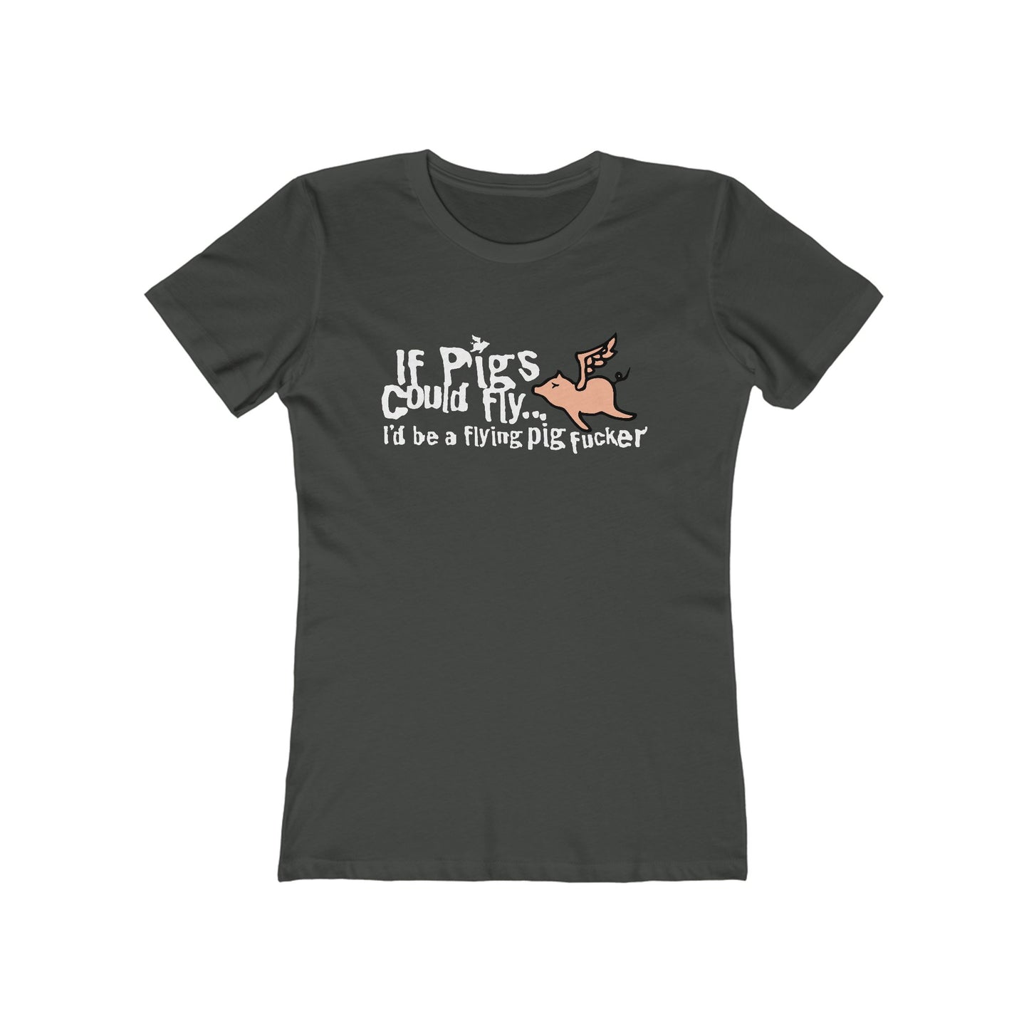 If Pigs Could Fly I'd Be A Flying Pig Fucker - Women’s T-Shirt