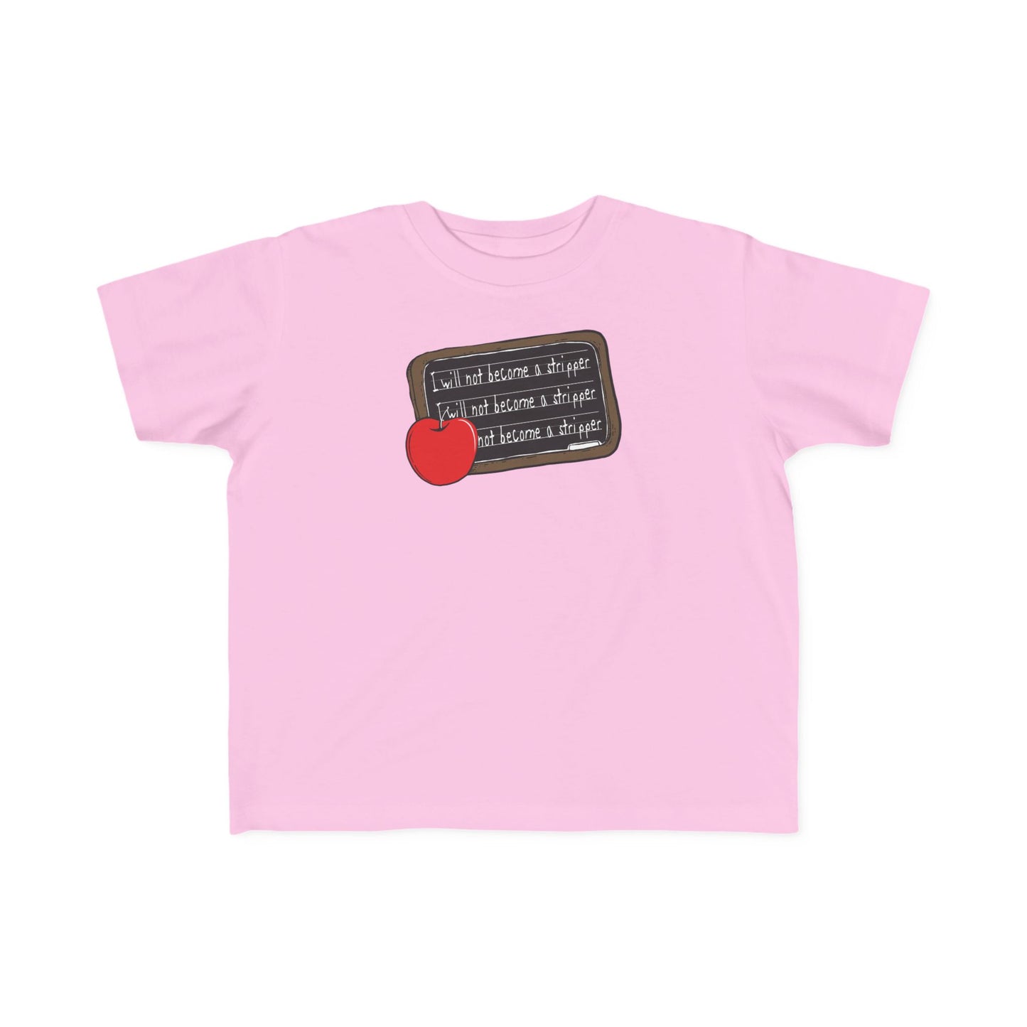 I Will Not Become A Stripper - Toddler  T-Shirt