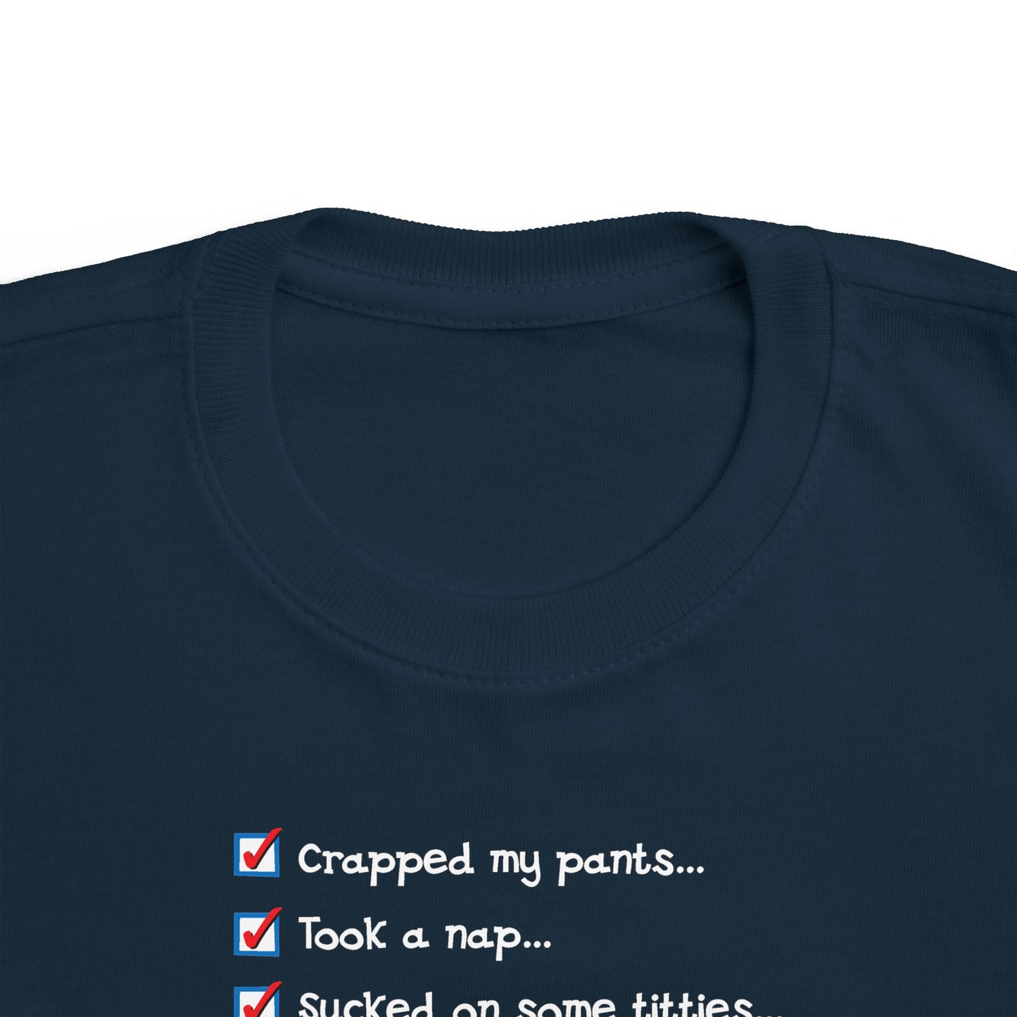Crapped My Pants... Took A Nap... Sucked Some Titties... How Was Your Day? - Toddler T-Shirt