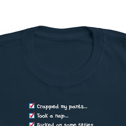 Crapped My Pants... Took A Nap... Sucked Some Titties... How Was Your Day? - Toddler T-Shirt