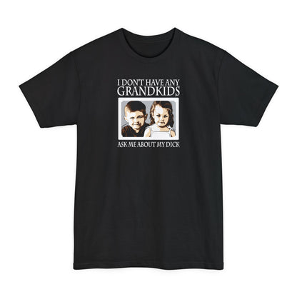 I Don't Have Any Grandkids - Ask Me About My Dick - Men's Tall T-Shirt