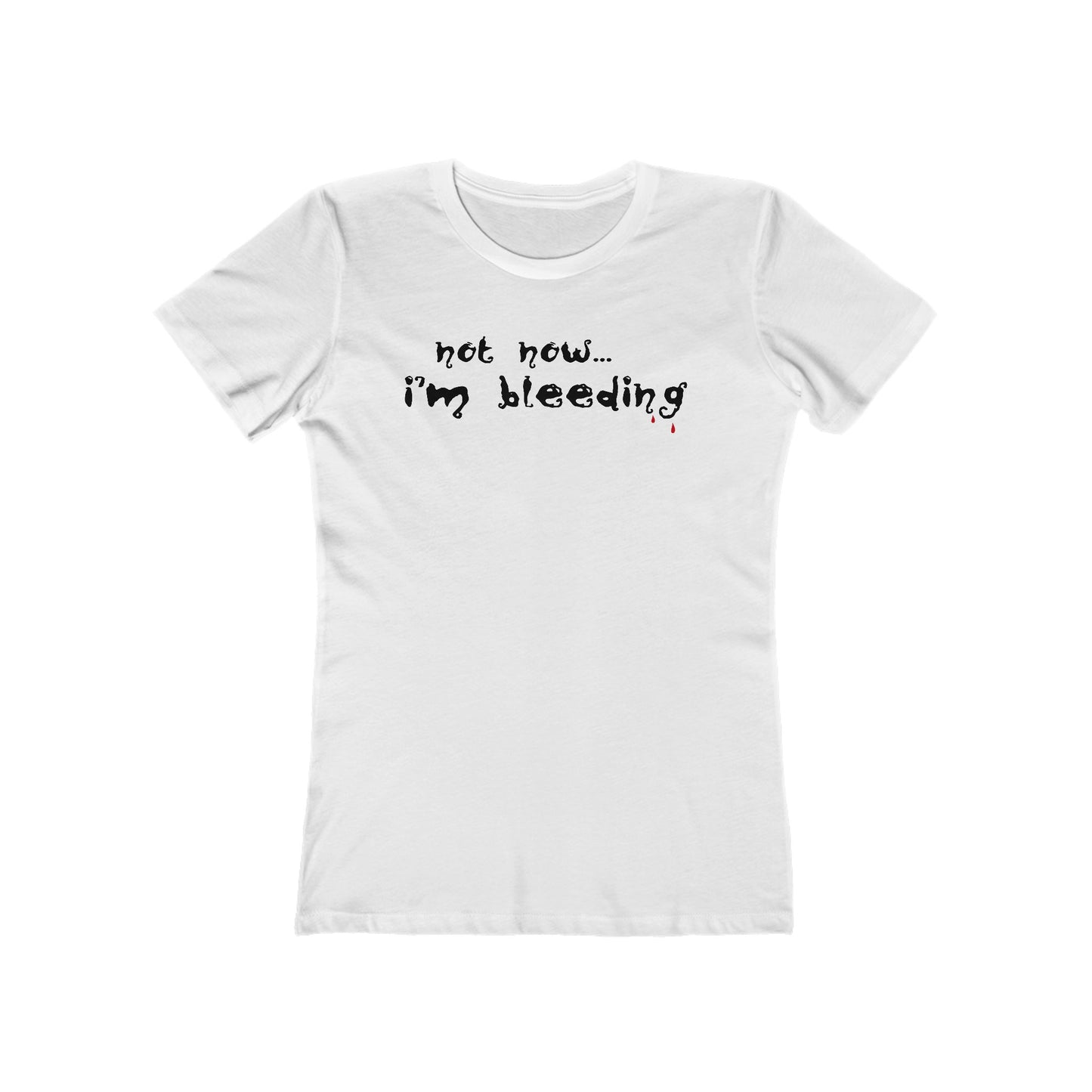 Not Now - I'm Bleeding  - Women’s T-Shirt