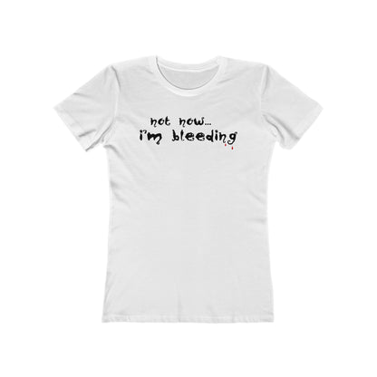 Not Now - I'm Bleeding  - Women’s T-Shirt
