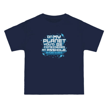 On My Planet You'd Be Considered An Asshole. (My Planet Is Earth) - Men's Heavyweight T-Shirt