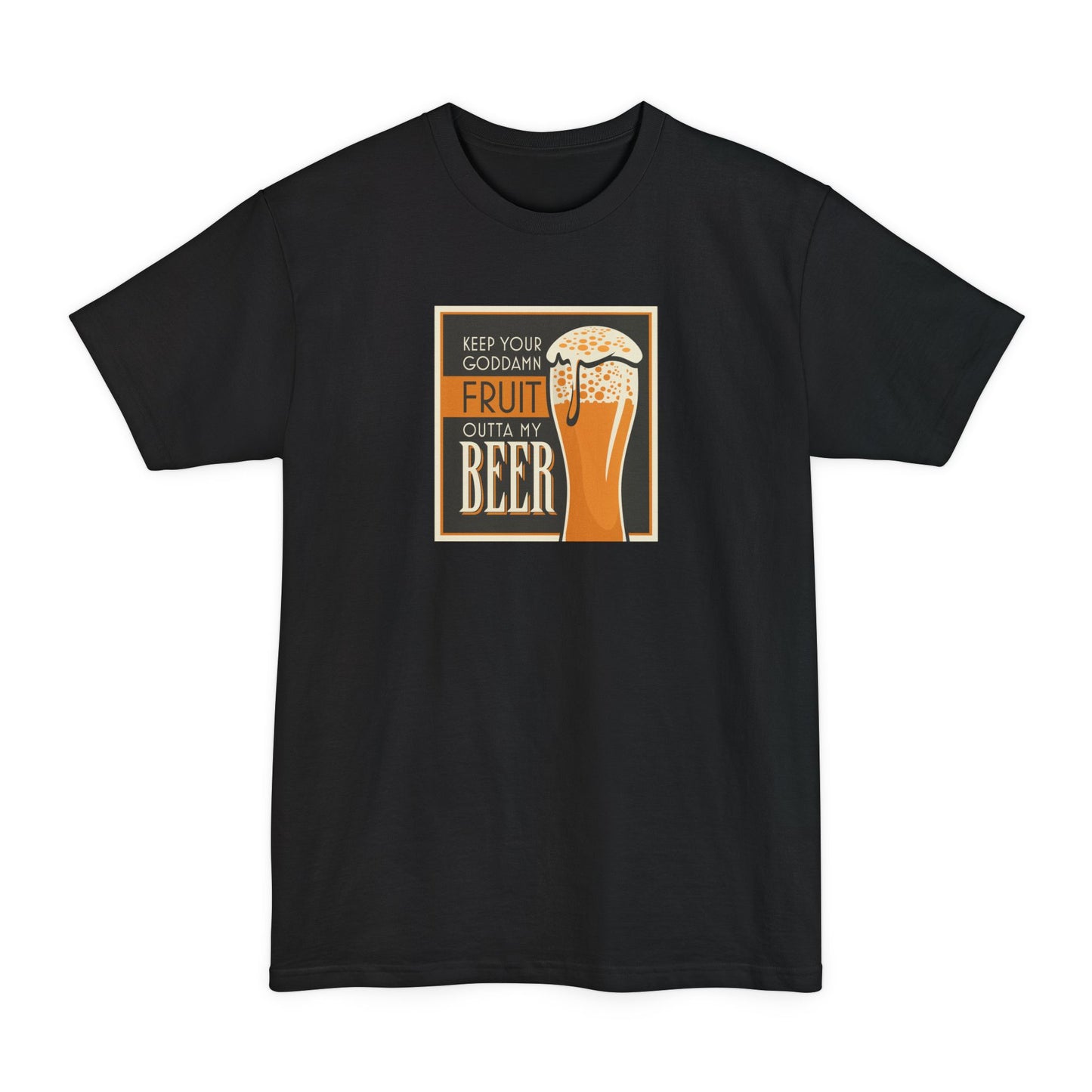 Keep Your Goddamn Fruit Outta My Beer - Men's Tall T-Shirt