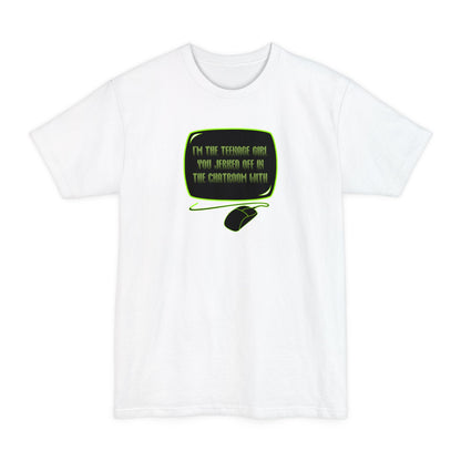 I'm The Teenage Girl You Jerked Off In The Chatroom With - Men's Tall T-Shirt