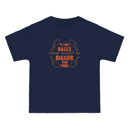 If I Had Balls They Would Be Bigger Than Yours - Men's Heavyweight T-Shirt
