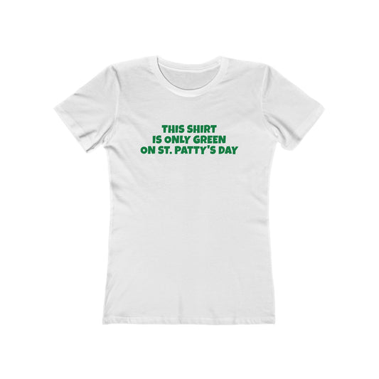 This Shirt Is Only Green On St. Patty's Day - Women's T-Shirt