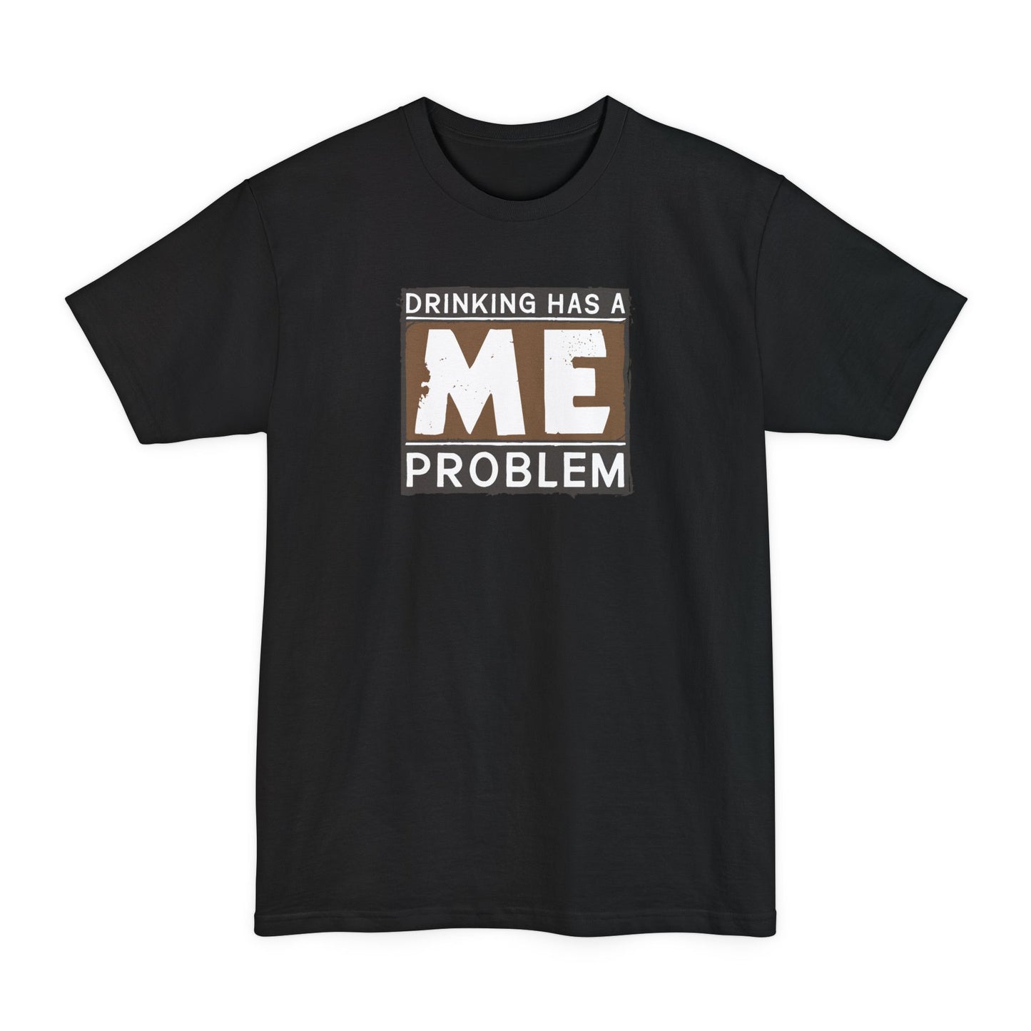 Drinking Has A Me Problem - Men's Tall T-Shirt