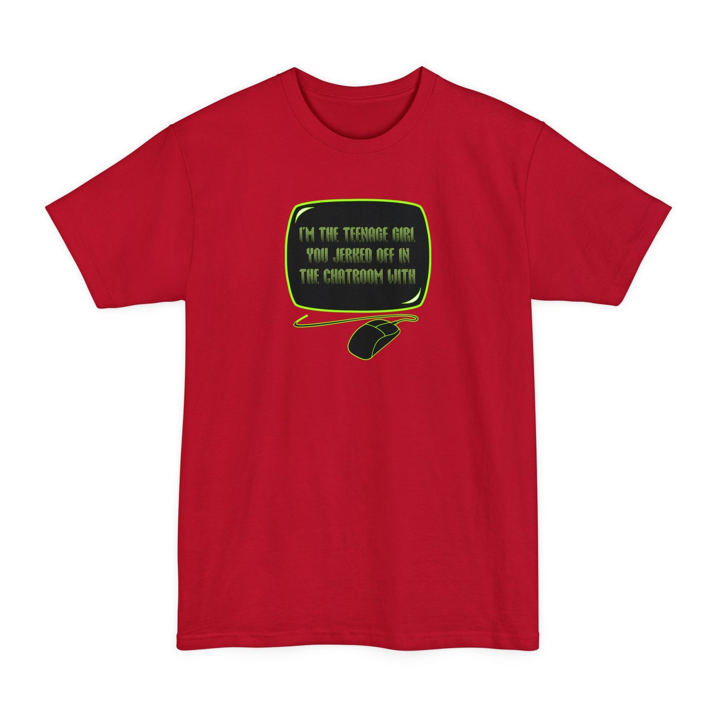 I'm The Teenage Girl You Jerked Off In The Chatroom With - Men's Tall T-Shirt