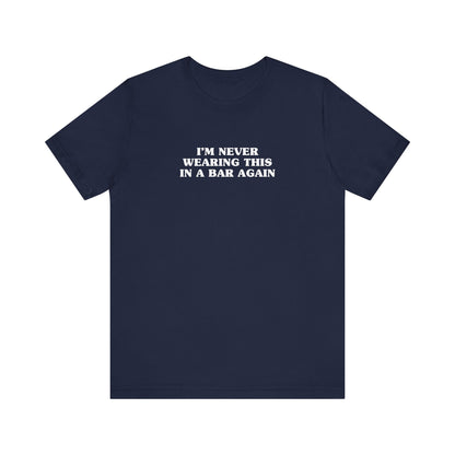 I'm Never Wearing This In A Bar Again - Men's T-Shirt
