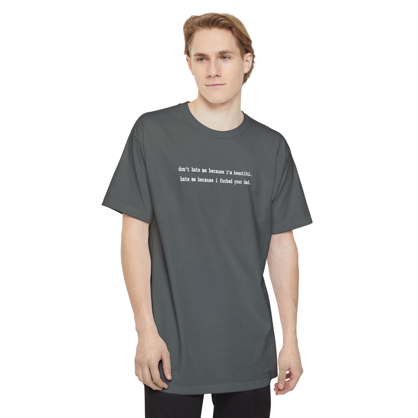 Don't Hate Me Because I'm Beautiful - Hate Me Because I Fucked Your Dad - Men's Tall T-Shirt