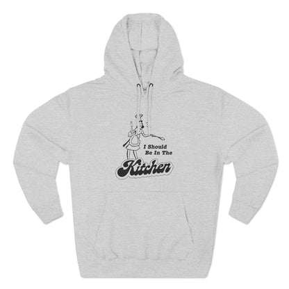 I Should Be In The Kitchen - Hoodie