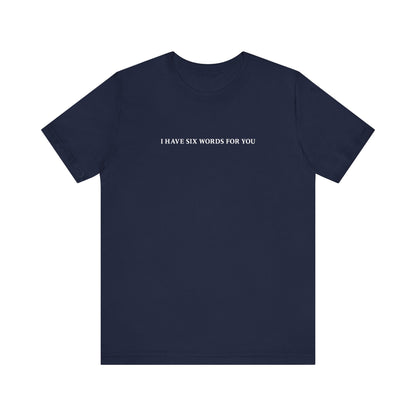 I Have Six Words For You - Men's T-Shirt
