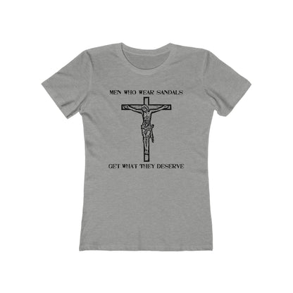 Men Who Wear Sandals Get What They Deserve - Women’s T-Shirt