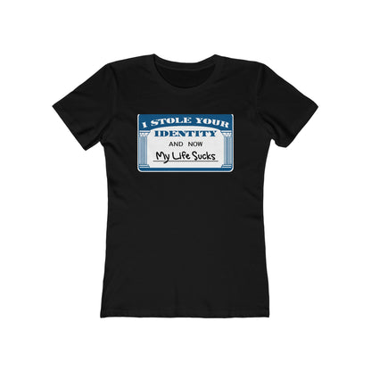 I Stole Your Identity And Now My Life Sucks - Women’s T-Shirt