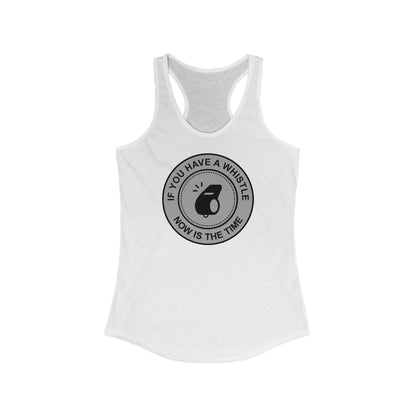 If You Have A Whistle Now Is The Time - Women’s Racerback Tank