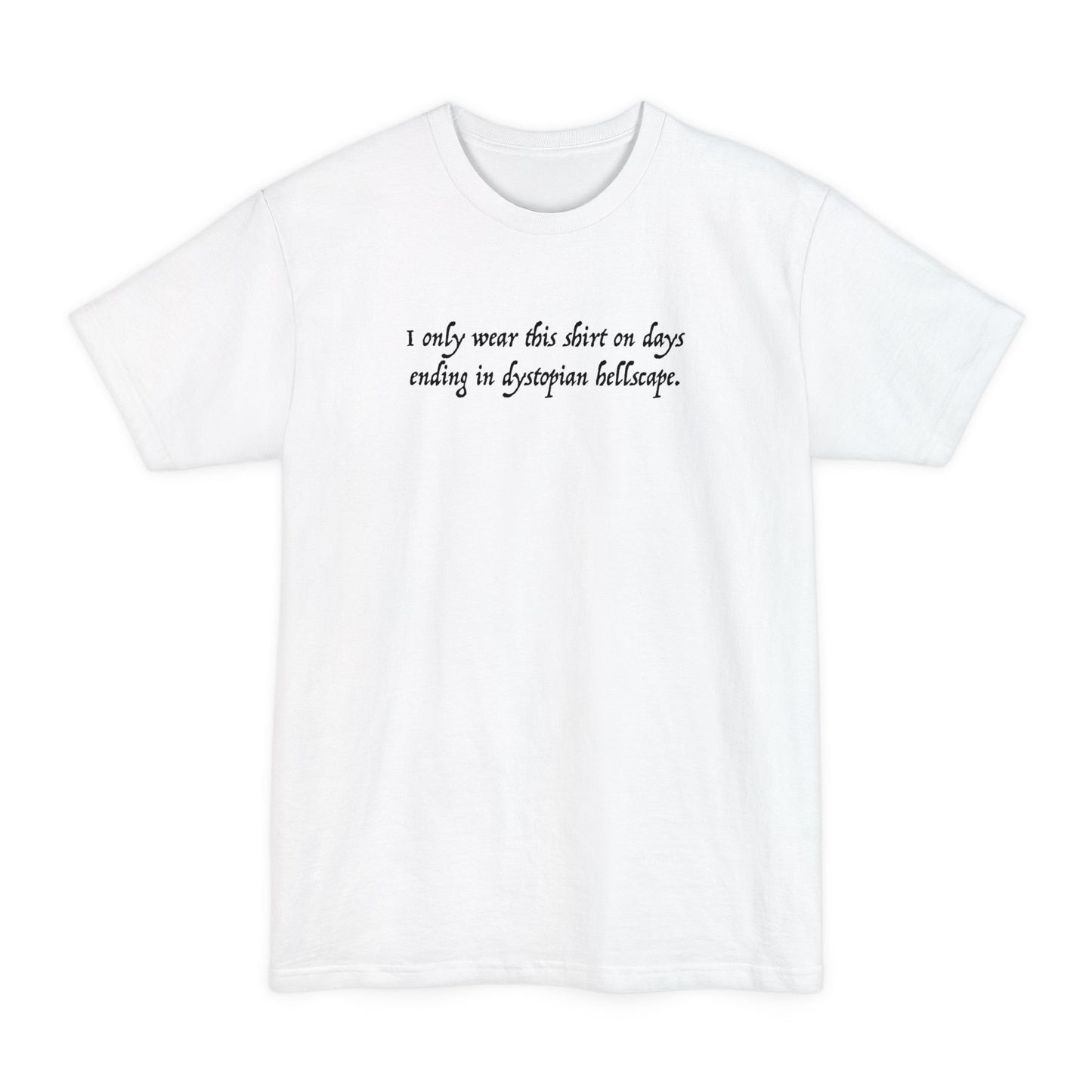 I Only Wear This Shirt On Days Ending With Dystopian Hellscape - Men's Tall T-Shirt
