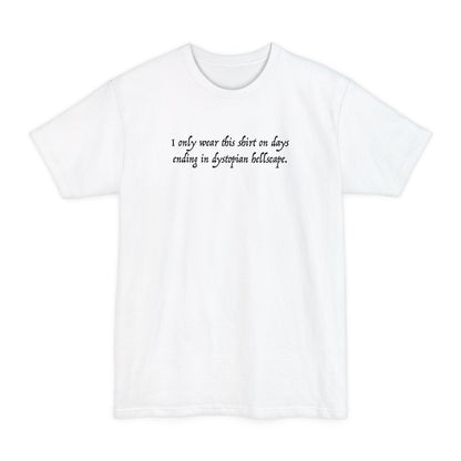 I Only Wear This Shirt On Days Ending With Dystopian Hellscape - Men's Tall T-Shirt