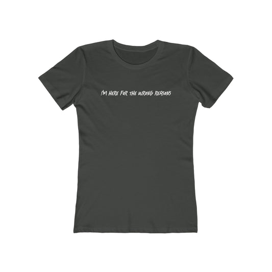 I'm Here For The Wrong Reasons - Women's T-Shirt