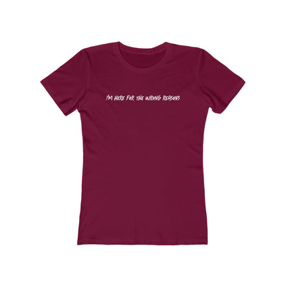 I'm Here For The Wrong Reasons - Women's T-Shirt