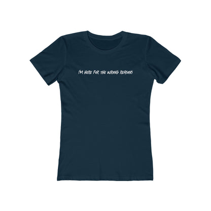 I'm Here For The Wrong Reasons - Women's T-Shirt