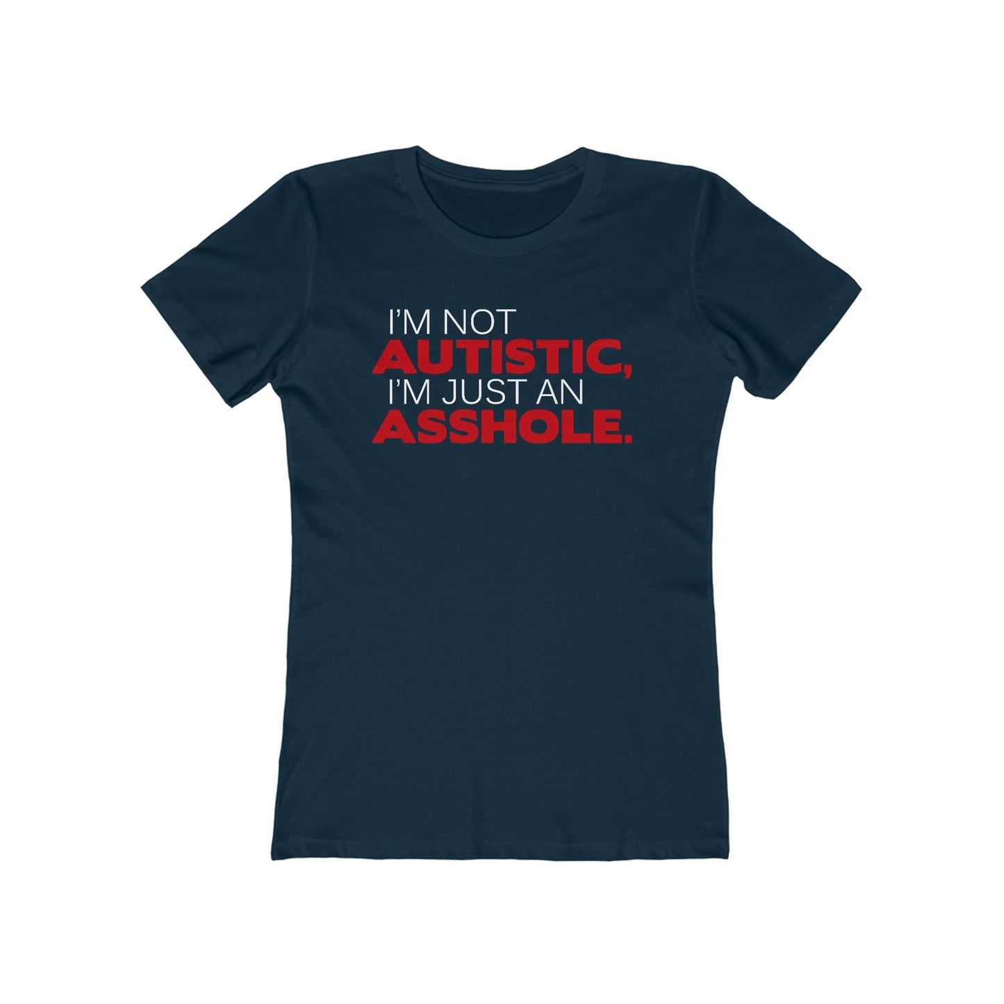 I'm Not Autistic I'm Just An Asshole. - Women's T-Shirt