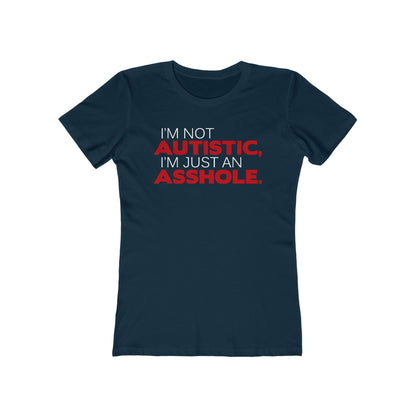 I'm Not Autistic I'm Just An Asshole. - Women's T-Shirt