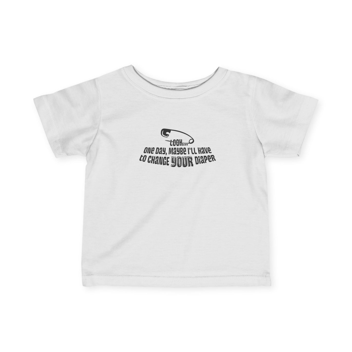 Look One Day Maybe I'll Have To Change Your Diaper - Baby T-Shirt