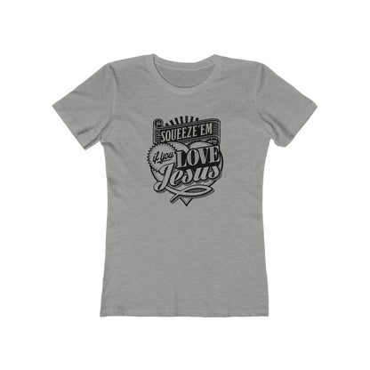 Squeeze 'Em If You Love Jesus  - Women's T-Shirt
