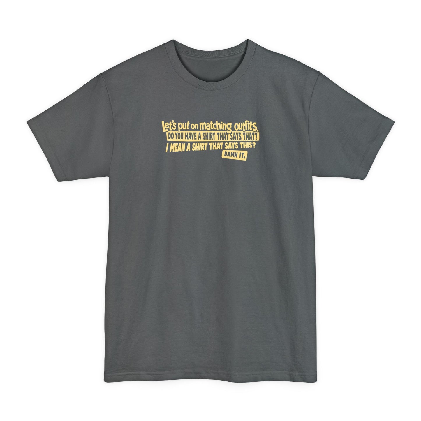 Let's Put On Matching Outfits! - Do You Have A Shirt That Says That? - I Mean A Shirt That Says This? Damn It! - Men's Tall T-Shirt