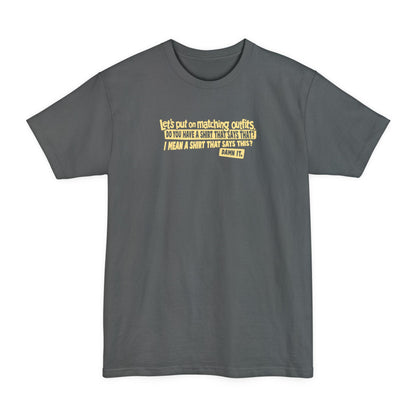 Let's Put On Matching Outfits! - Do You Have A Shirt That Says That? - I Mean A Shirt That Says This? Damn It! - Men's Tall T-Shirt