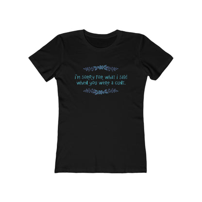 I'm Sorry For What I Said When You Were A Cunt. - Women's T-Shirt