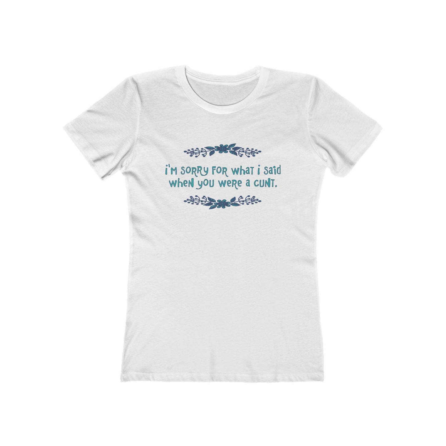 I'm Sorry For What I Said When You Were A Cunt. - Women's T-Shirt