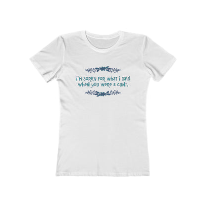 I'm Sorry For What I Said When You Were A Cunt. - Women's T-Shirt
