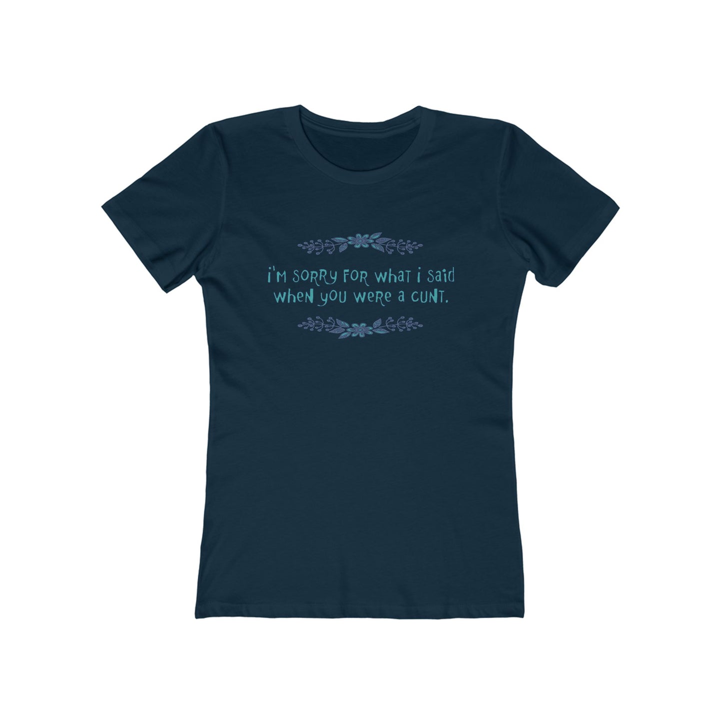 I'm Sorry For What I Said When You Were A Cunt. - Women's T-Shirt