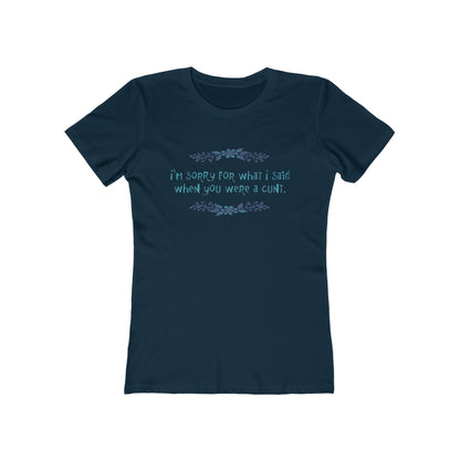 I'm Sorry For What I Said When You Were A Cunt. - Women's T-Shirt