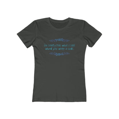 I'm Sorry For What I Said When You Were A Cunt. - Women's T-Shirt