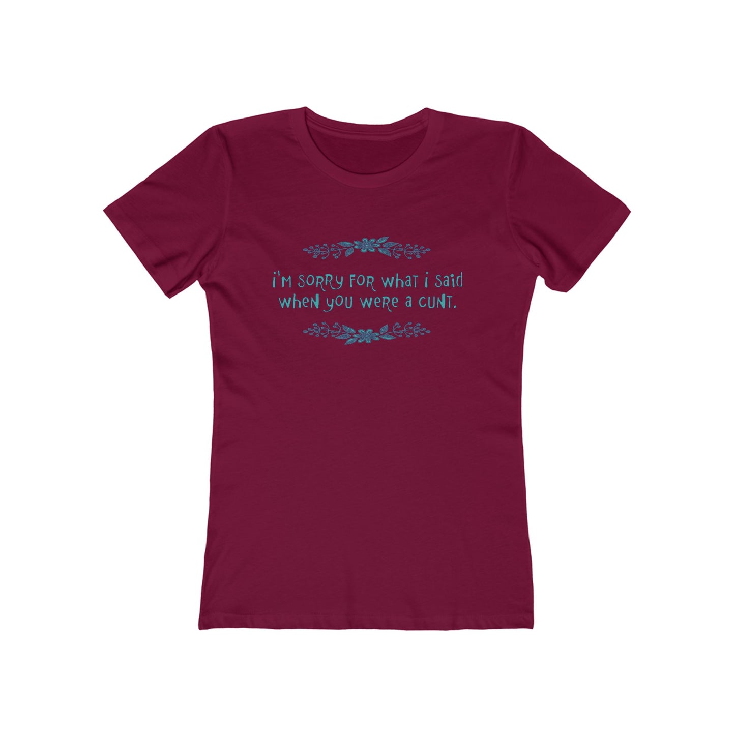 I'm Sorry For What I Said When You Were A Cunt. - Women's T-Shirt