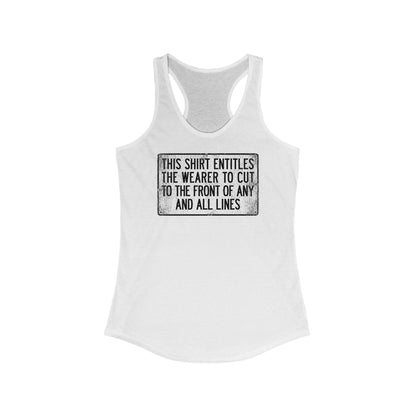 This Shirt Entitles The Wearer To Cut To The Front Of Any And All Lines  - Women’s Racerback Tank