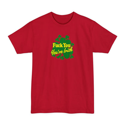 Fuck You - You're Irish - Men's Tall T-Shirt