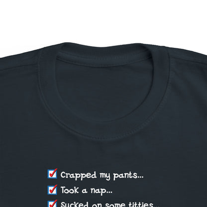 Crapped My Pants... Took A Nap... Sucked Some Titties... How Was Your Day? - Toddler T-Shirt