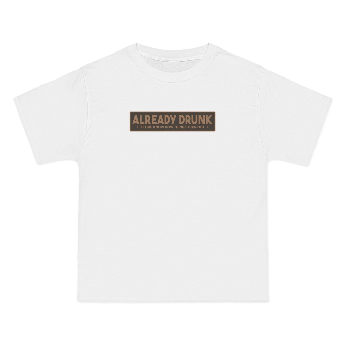 I'm Already Drunk. Let Me Know How Things Turn Out - Men's Heavyweight T-Shirt