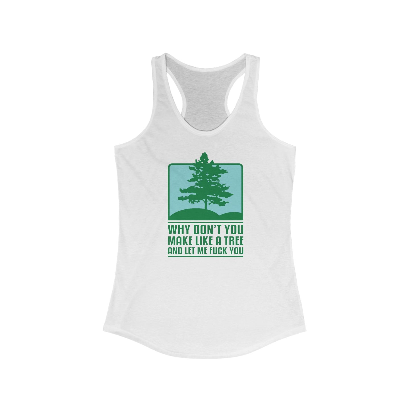 Why Don't You Make Like A Tree And Let Me Fuck You - Women's Racerback Tank