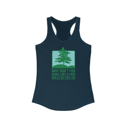 Why Don't You Make Like A Tree And Let Me Fuck You - Women's Racerback Tank
