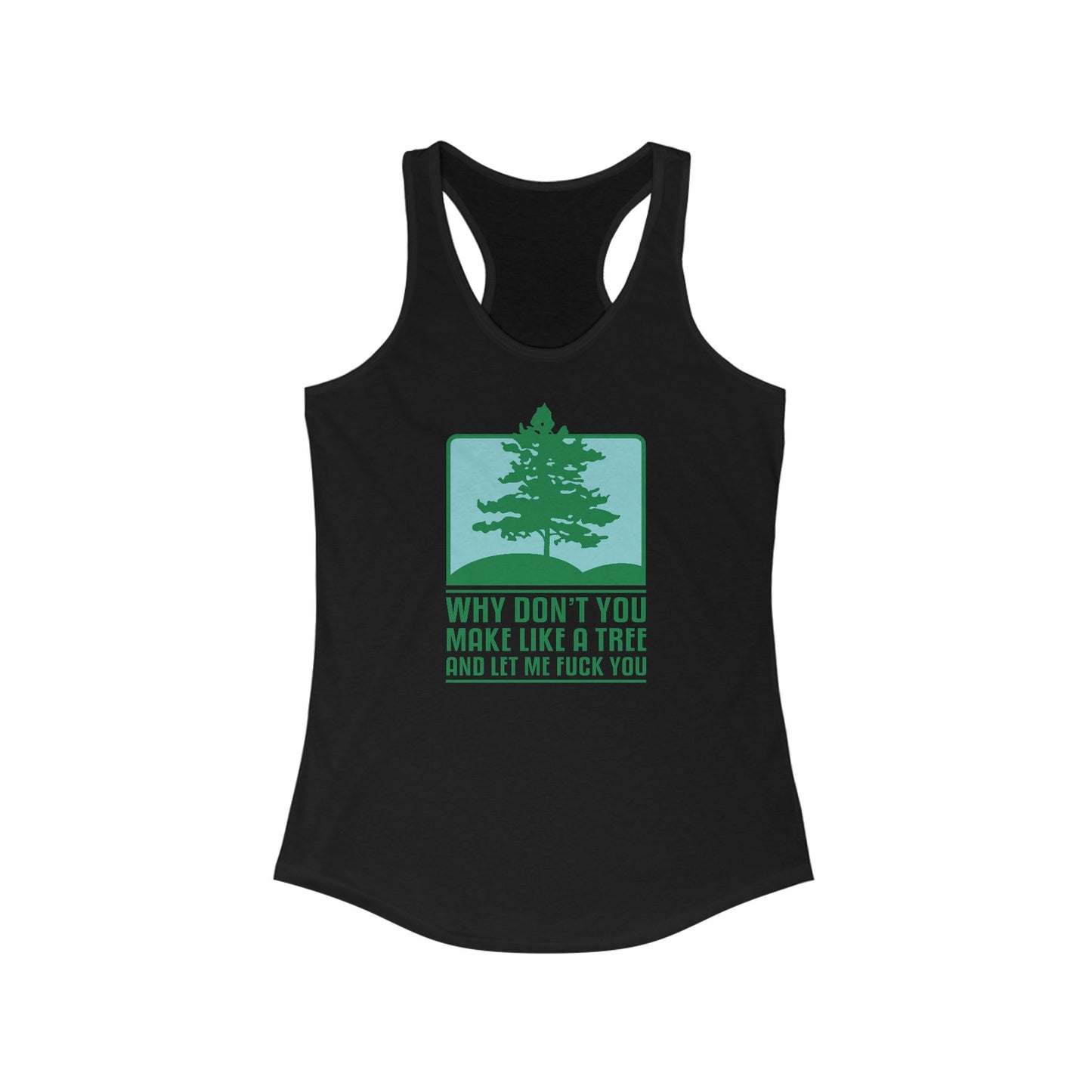 Why Don't You Make Like A Tree And Let Me Fuck You - Women's Racerback Tank