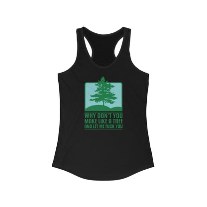 Why Don't You Make Like A Tree And Let Me Fuck You - Women's Racerback Tank