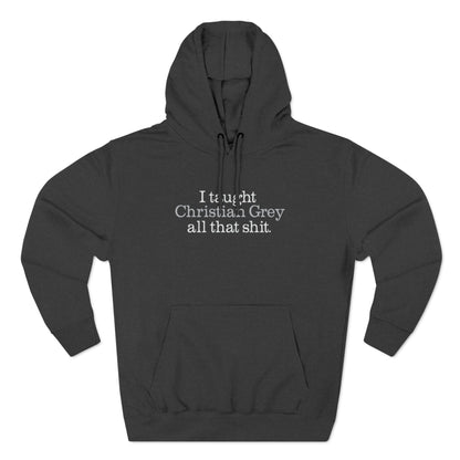 I Taught Christian Grey All That Shit - Hoodie