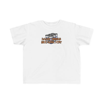 Daddy Drinks Because I Cry - Toddler  T-Shirt