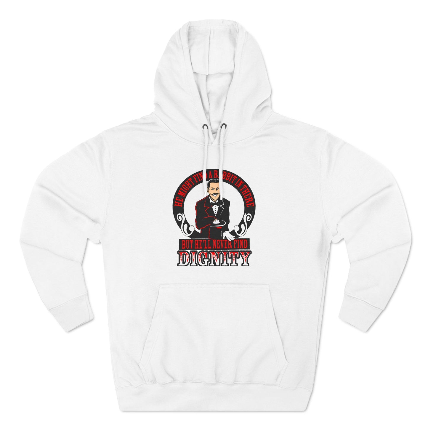 He Might Find A Rabbit In There - But He'll Never Find Dignity - Hoodie